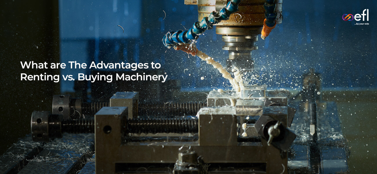 What are The Advantages to Renting vs. Buying Machinery?