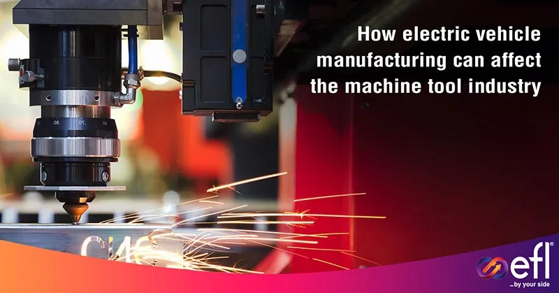 How Machine Tool Industry is Affected by Electric Vehicle Manufacturing